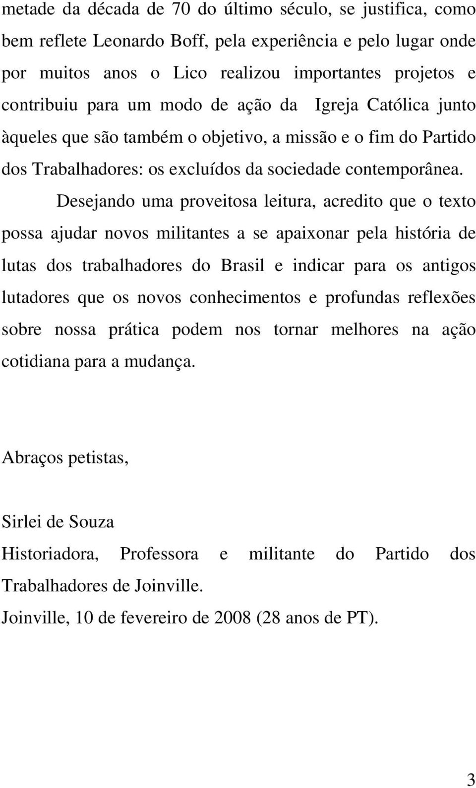 Desejando uma proveitosa leitura, acredito que o texto possa ajudar novos militantes a se apaixonar pela história de lutas dos trabalhadores do Brasil e indicar para os antigos lutadores que os novos