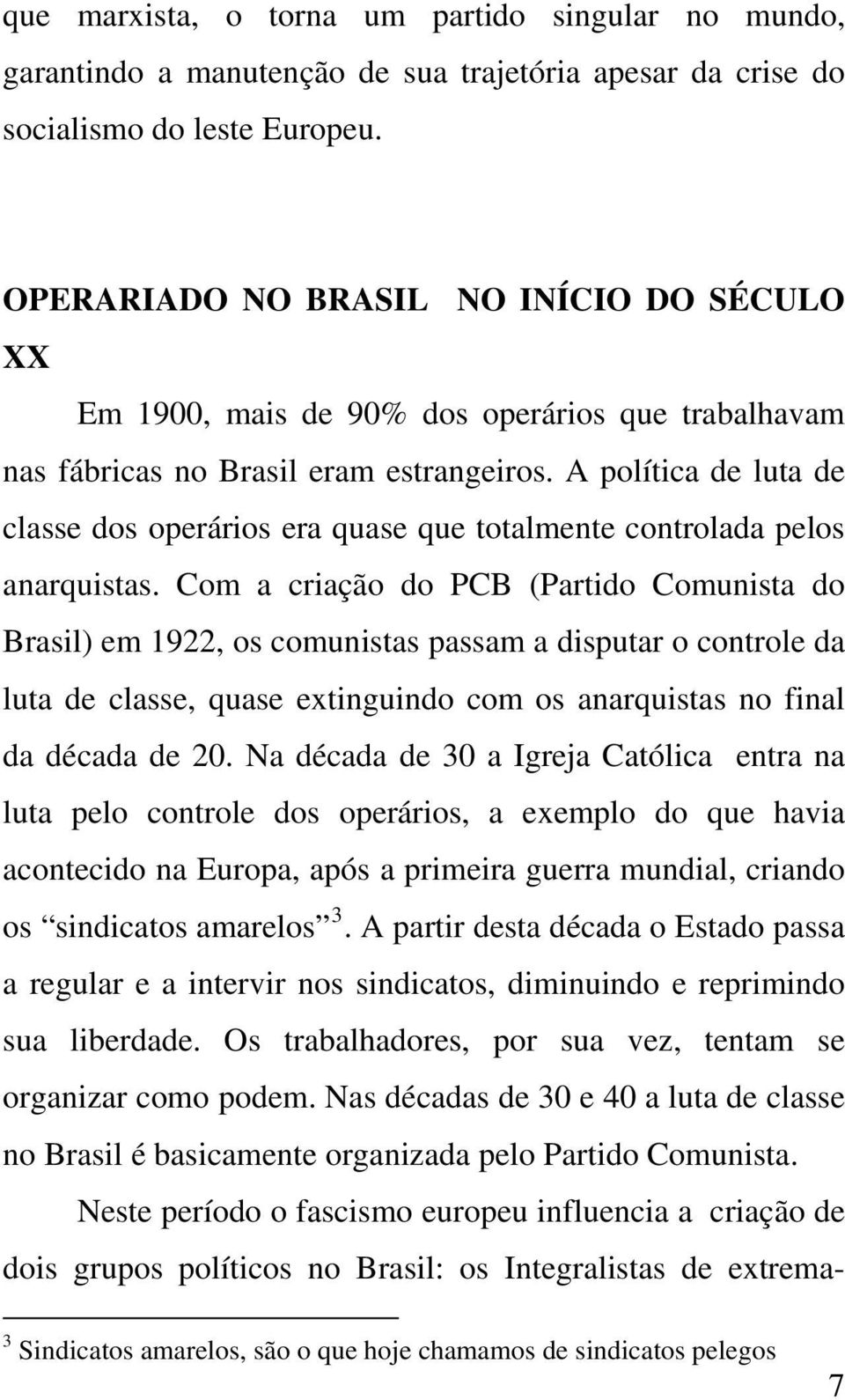 A política de luta de classe dos operários era quase que totalmente controlada pelos anarquistas.