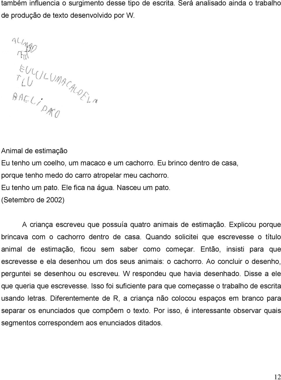 (Setembro de 2002) A criança escreveu que possuía quatro animais de estimação. Explicou porque brincava com o cachorro dentro de casa.