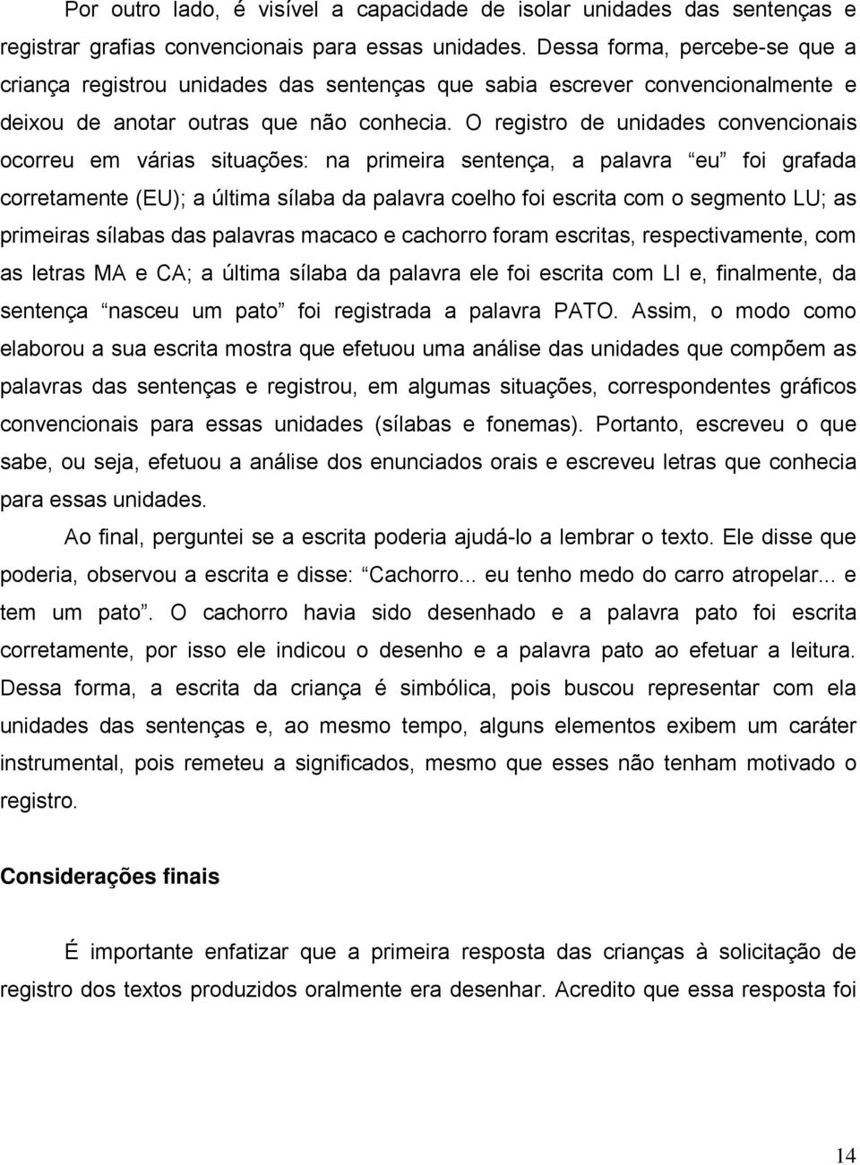 O registro de unidades convencionais ocorreu em várias situações: na primeira sentença, a palavra eu foi grafada corretamente (EU); a última sílaba da palavra coelho foi escrita com o segmento LU; as