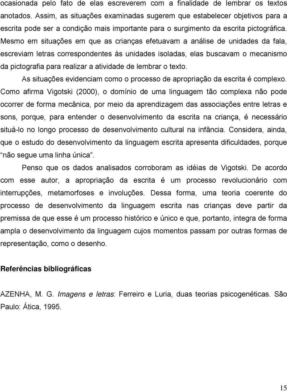 Mesmo em situações em que as crianças efetuavam a análise de unidades da fala, escreviam letras correspondentes às unidades isoladas, elas buscavam o mecanismo da pictografia para realizar a