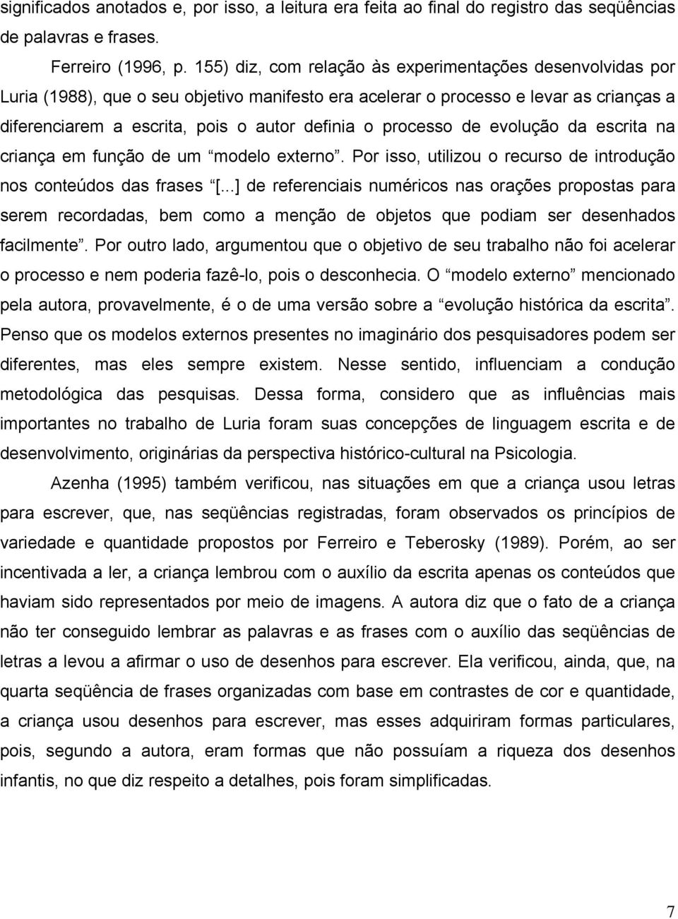 processo de evolução da escrita na criança em função de um modelo externo. Por isso, utilizou o recurso de introdução nos conteúdos das frases [.