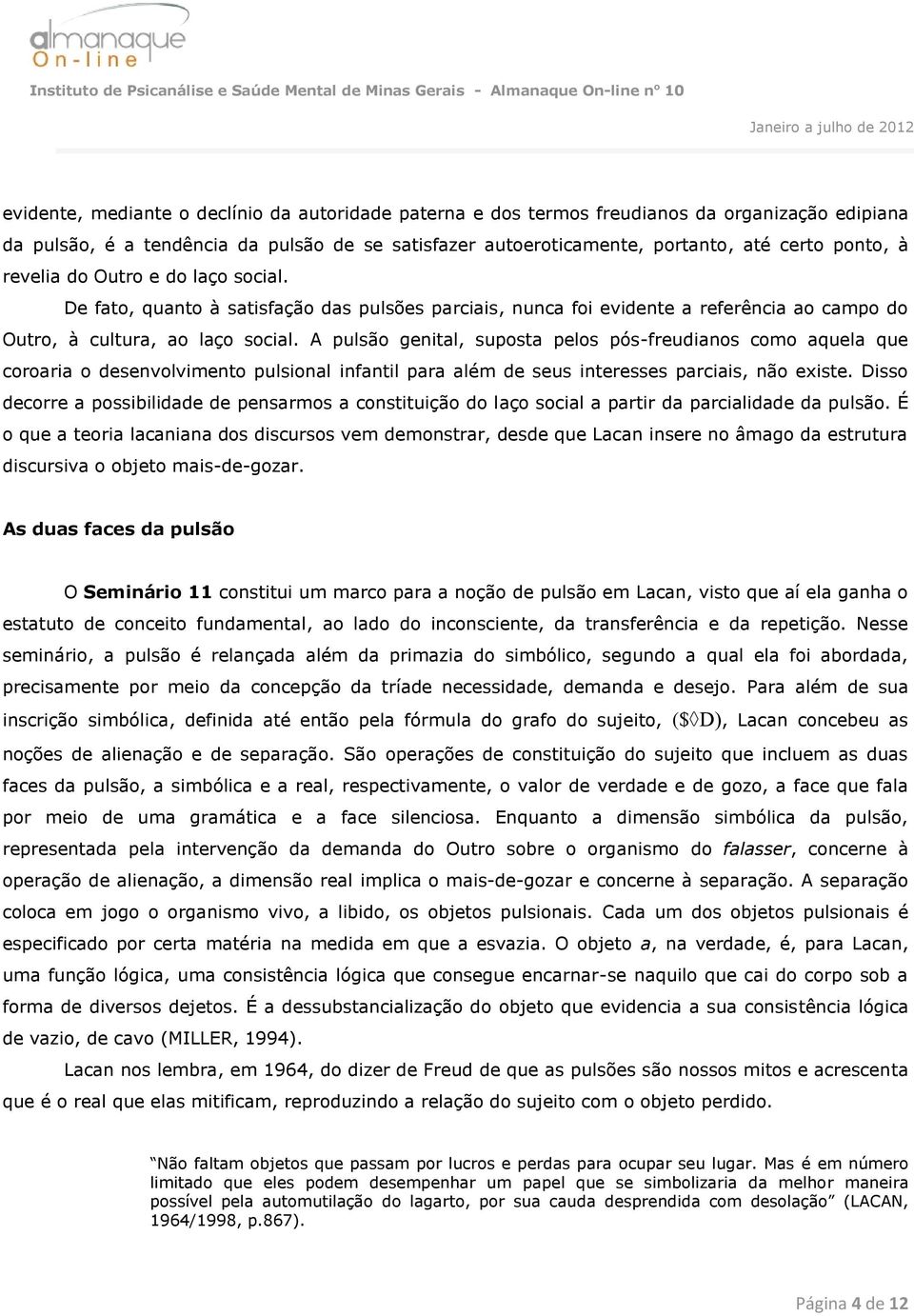 A pulsão genital, suposta pelos pós-freudianos como aquela que coroaria o desenvolvimento pulsional infantil para além de seus interesses parciais, não existe.