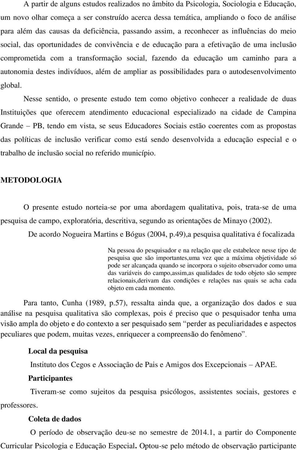 fazendo da educação um caminho para a autonomia destes indivíduos, além de ampliar as possibilidades para o autodesenvolvimento global.