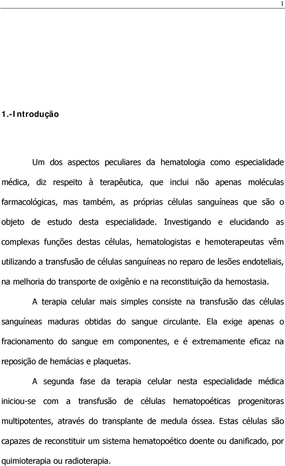 Investigando e elucidando as complexas funções destas células, hematologistas e hemoterapeutas vêm utilizando a transfusão de células sanguíneas no reparo de lesões endoteliais, na melhoria do