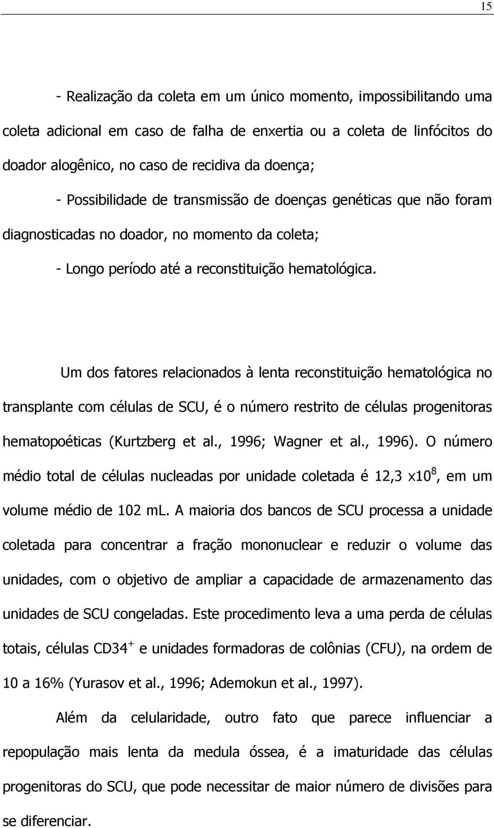 Um dos fatores relacionados à lenta reconstituição hematológica no transplante com células de SCU, é o número restrito de células progenitoras hematopoéticas (Kurtzberg et al., 1996; Wagner et al.