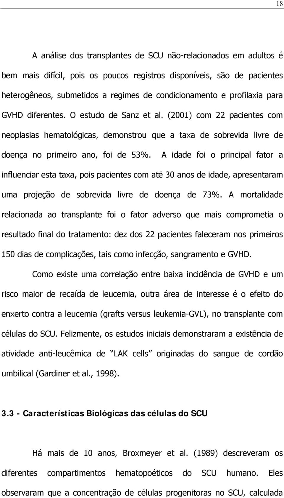 A idade foi o principal fator a influenciar esta taxa, pois pacientes com até 30 anos de idade, apresentaram uma projeção de sobrevida livre de doença de 73%.