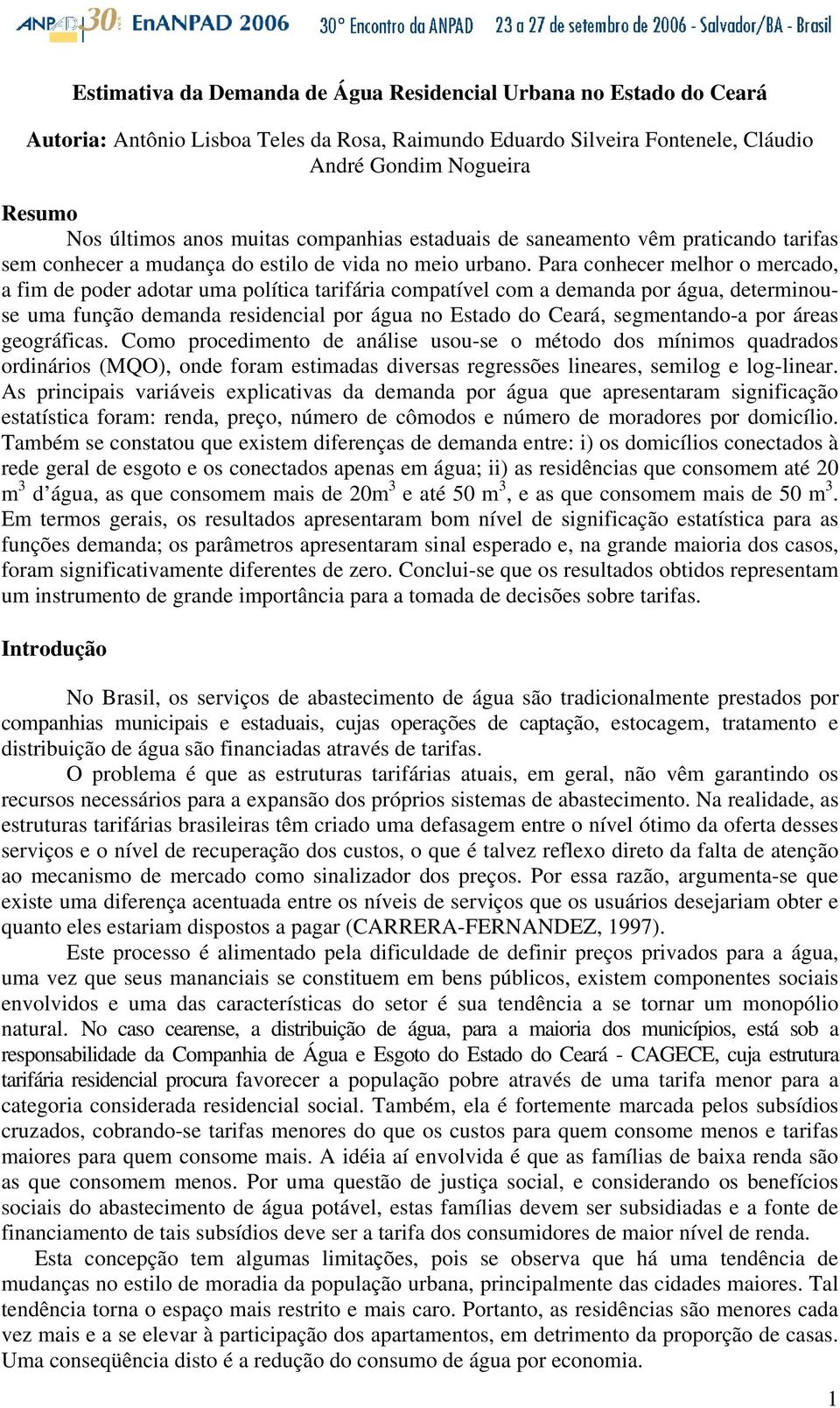 Para conhecer melhor o mercado, a fim de poder adotar uma política tarifária compatível com a demanda por água, determinouse uma função demanda residencial por água no Estado do Ceará, segmentando-a