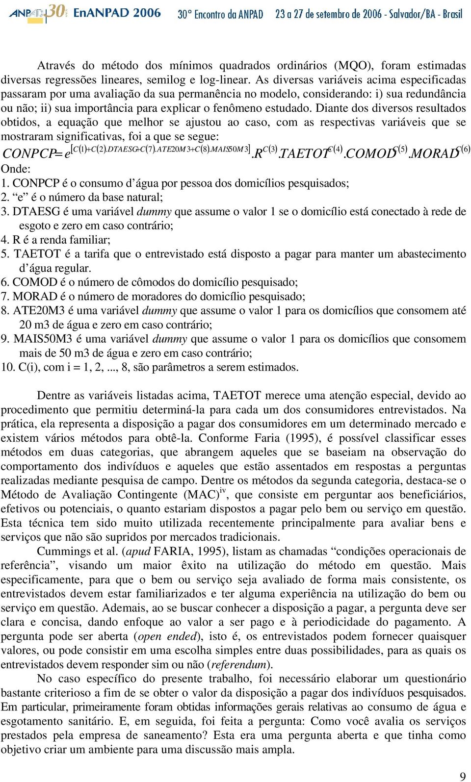 Diante dos diversos resultados obtidos, a equação que melhor se ajustou ao caso, com as respectivas variáveis que se mostraram significativas, foi a que se segue: [ C( 1) + C( 2). DTAESG+ C( 7).