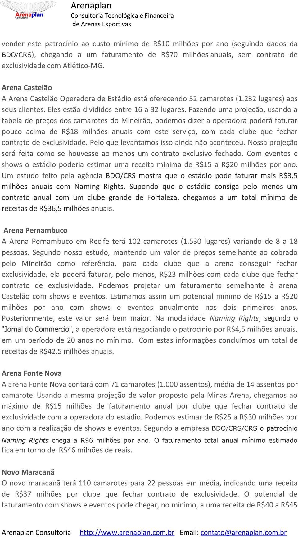 Fazendo uma projeção, usando a tabela de preços dos camarotes do Mineirão, podemos dizer a operadora poderá faturar pouco acima de R$18 milhões anuais com este serviço, com cada clube que fechar