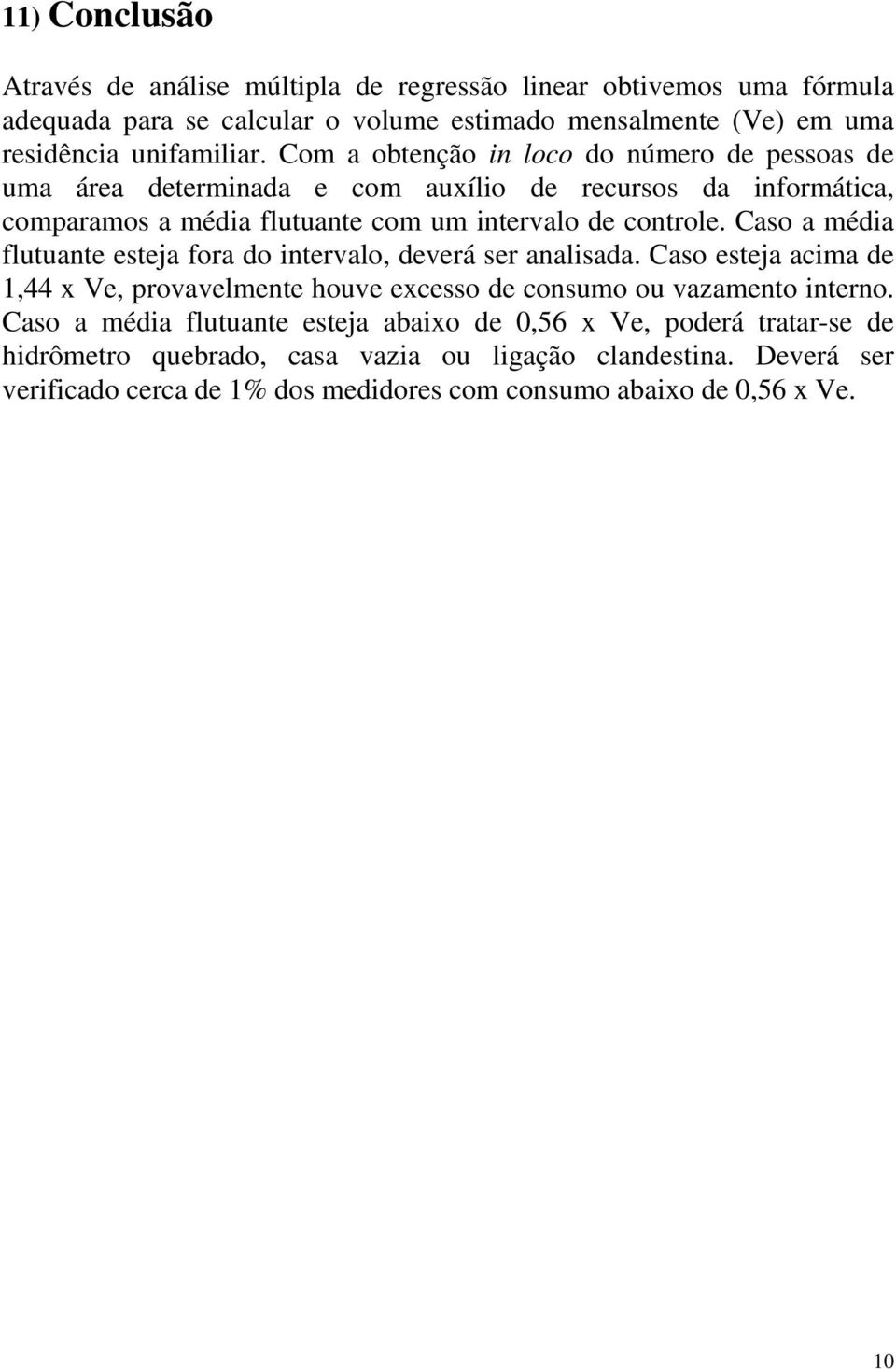 Caso a média flutuante esteja fora do intervalo, deverá ser analisada. Caso esteja acima de 1,44 x Ve, provavelmente houve excesso de consumo ou vazamento interno.