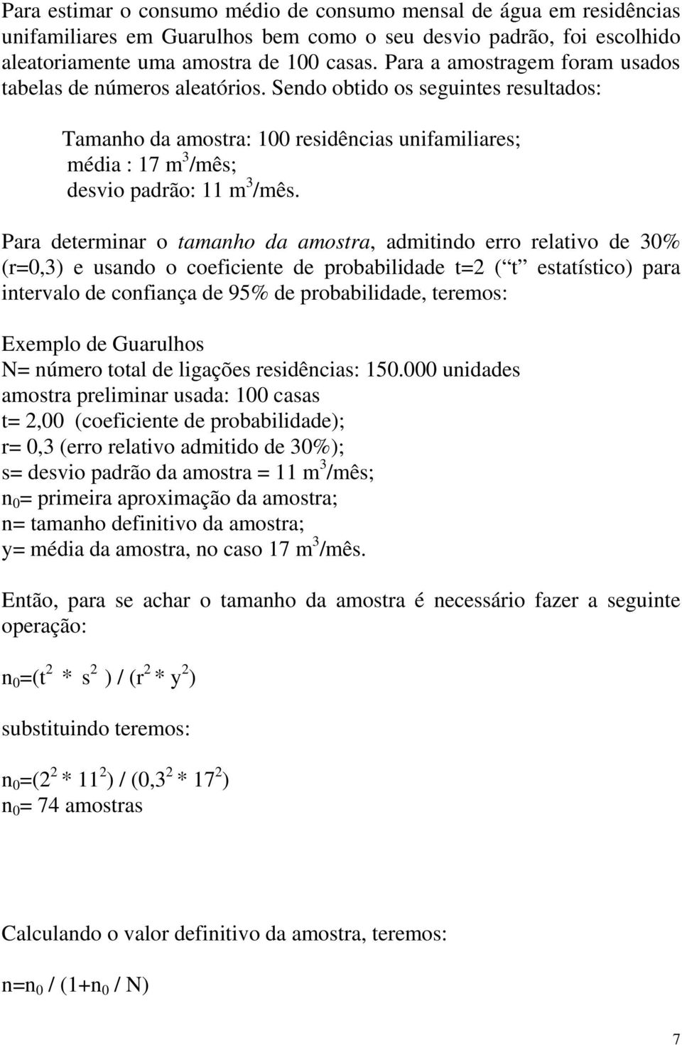 Para determinar o tamanho da amostra, admitindo erro relativo de 30% (r=0,3) e usando o coeficiente de probabilidade t=2 ( t estatístico) para intervalo de confiança de 95% de probabilidade, teremos: