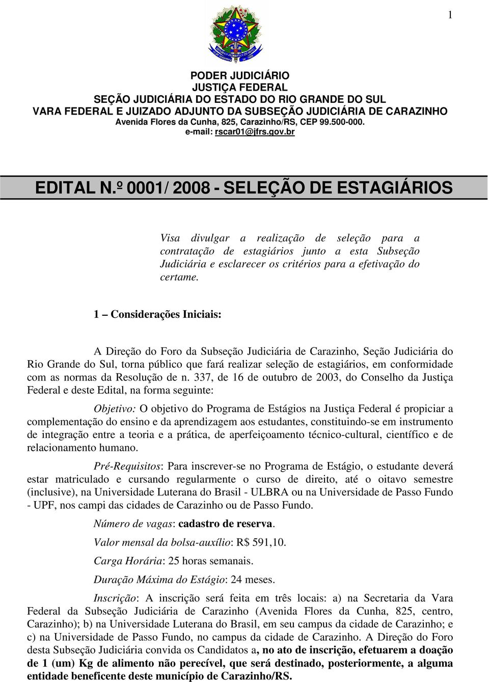 1 Considerações Iniciais: A Direção do Foro da Subseção Judiciária de Carazinho, Seção Judiciária do Rio Grande do Sul, torna público que fará realizar seleção de estagiários, em conformidade com as