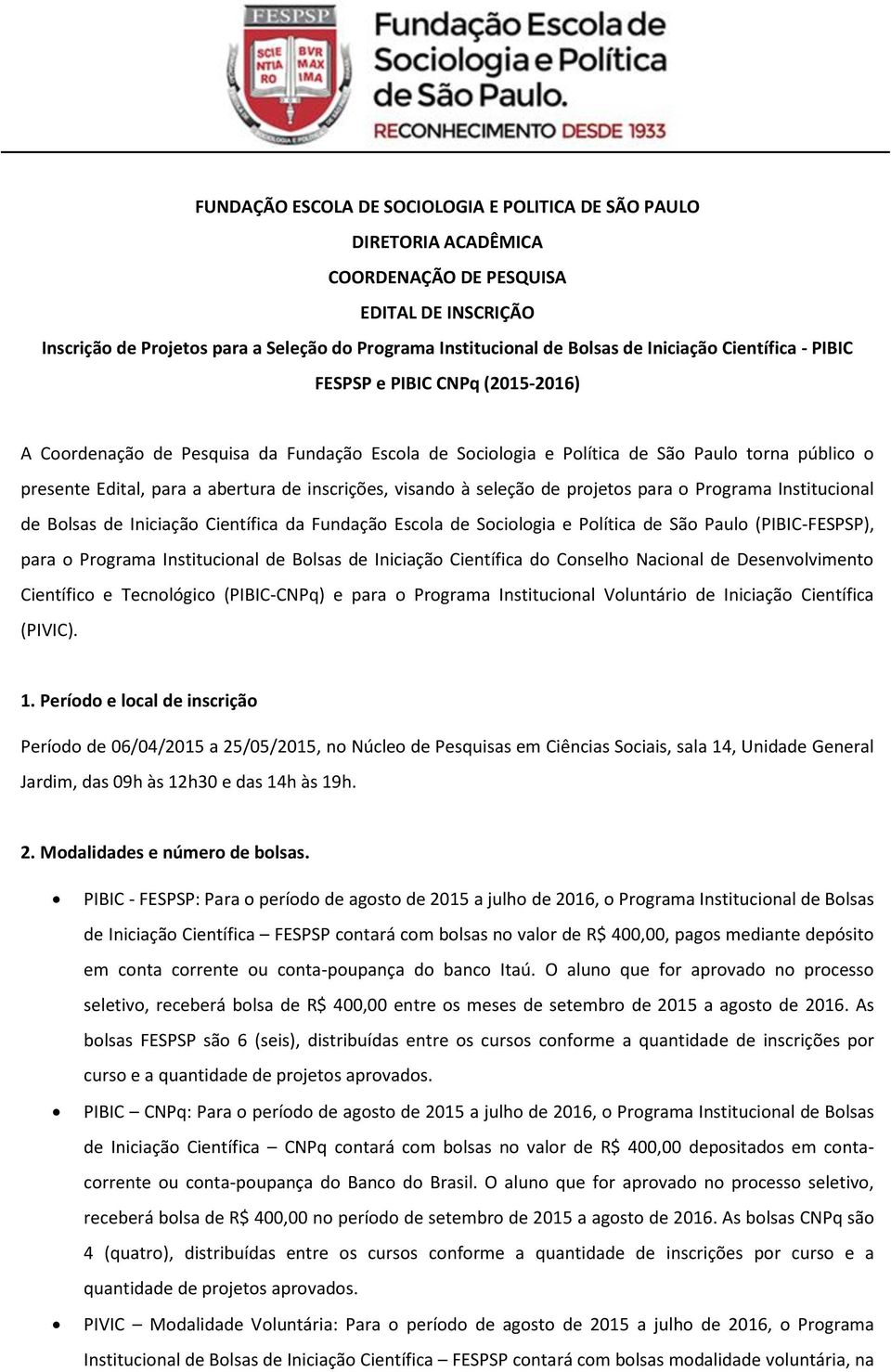 inscrições, visando à seleção de projetos para o Programa Institucional de Bolsas de Iniciação Científica da Fundação Escola de Sociologia e Política de São Paulo (PIBIC-FESPSP), para o Programa