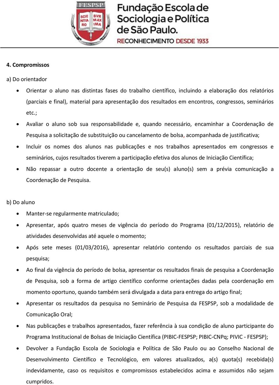 ; Avaliar o aluno sob sua responsabilidade e, quando necessário, encaminhar a Coordenação de Pesquisa a solicitação de substituição ou cancelamento de bolsa, acompanhada de justificativa; Incluir os