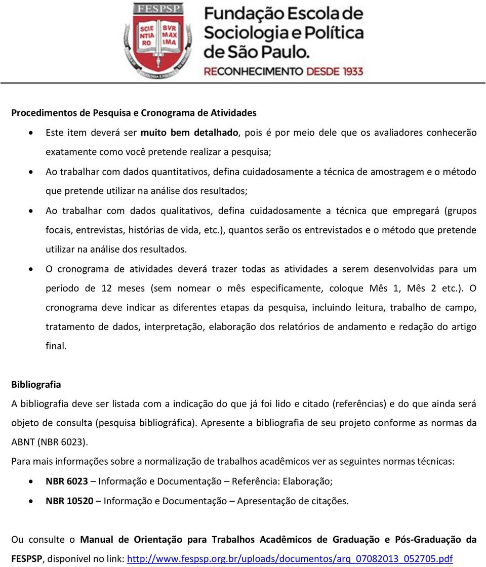 a técnica que empregará (grupos focais, entrevistas, histórias de vida, etc.), quantos serão os entrevistados e o método que pretende utilizar na análise dos resultados.