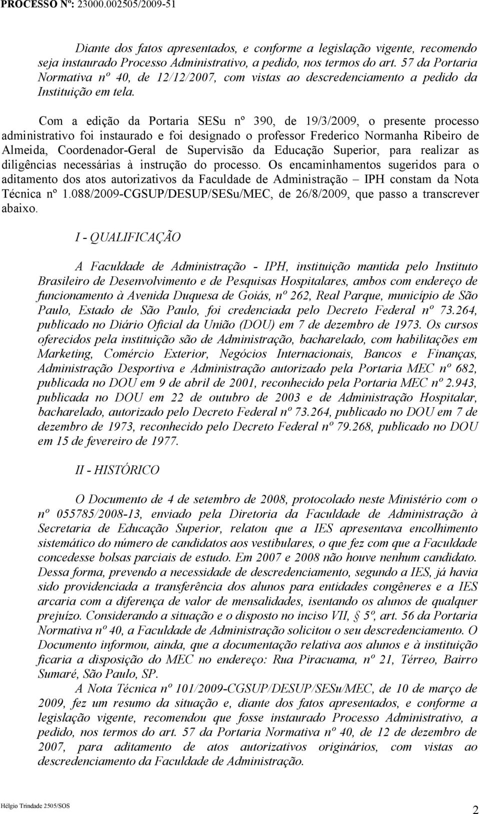 Com a edição da Portaria SESu nº 390, de 19/3/2009, o presente processo administrativo foi instaurado e foi designado o professor Frederico Normanha Ribeiro de Almeida, Coordenador-Geral de