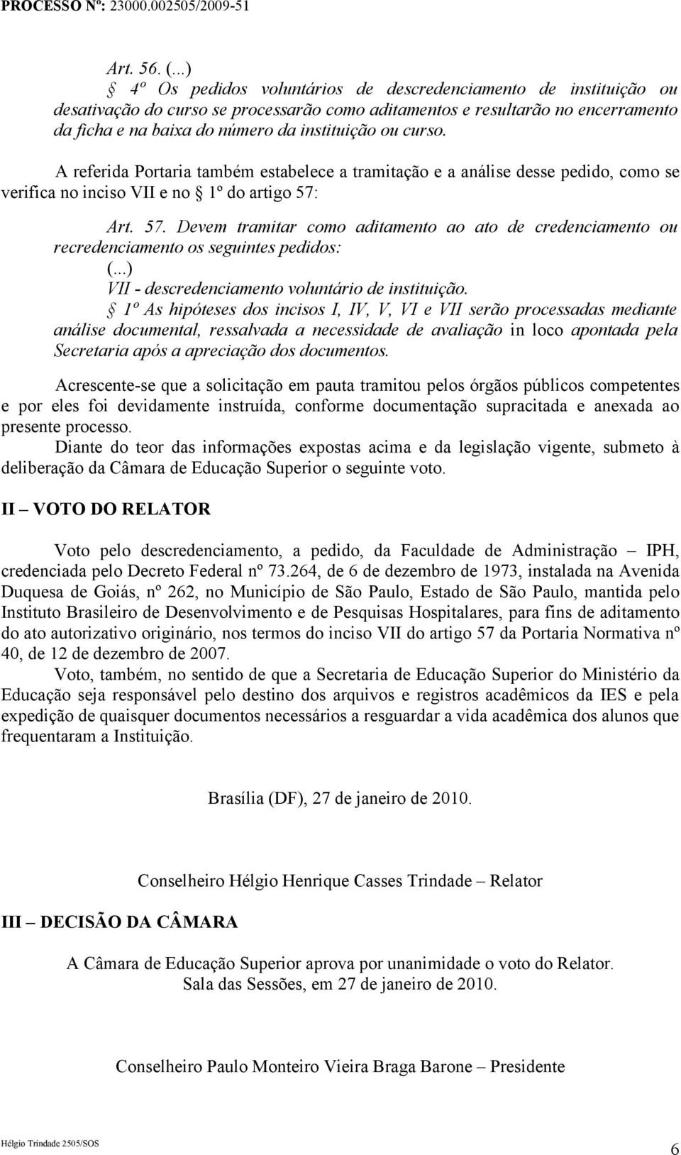 curso. A referida Portaria também estabelece a tramitação e a análise desse pedido, como se verifica no inciso VII e no 1º do artigo 57: