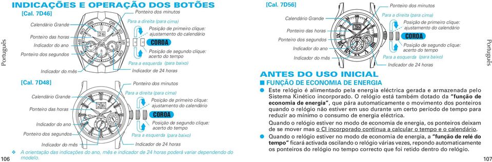 COROA Posição de segundo clique: acerto do tempo Para a esquerda (para baixo) Indicador de 24 horas Ponteiro dos minutos Para a direita (para cima) Posição de primeiro clique: ajustamento do