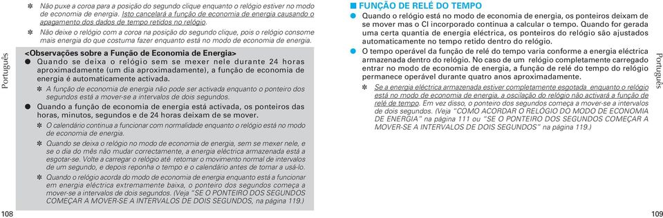 Não deixe o relógio com a coroa na posição do segundo clique, pois o relógio consome mais energia do que costuma fazer enquanto está no modo de economia de energia.