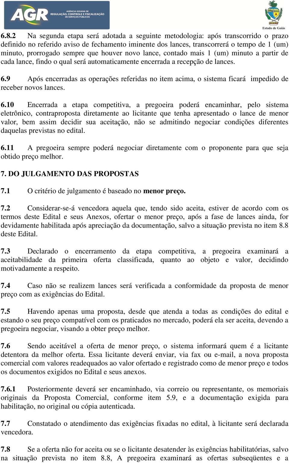 9 Após encerradas as operações referidas no item acima, o sistema ficará impedido de receber novos lances. 6.