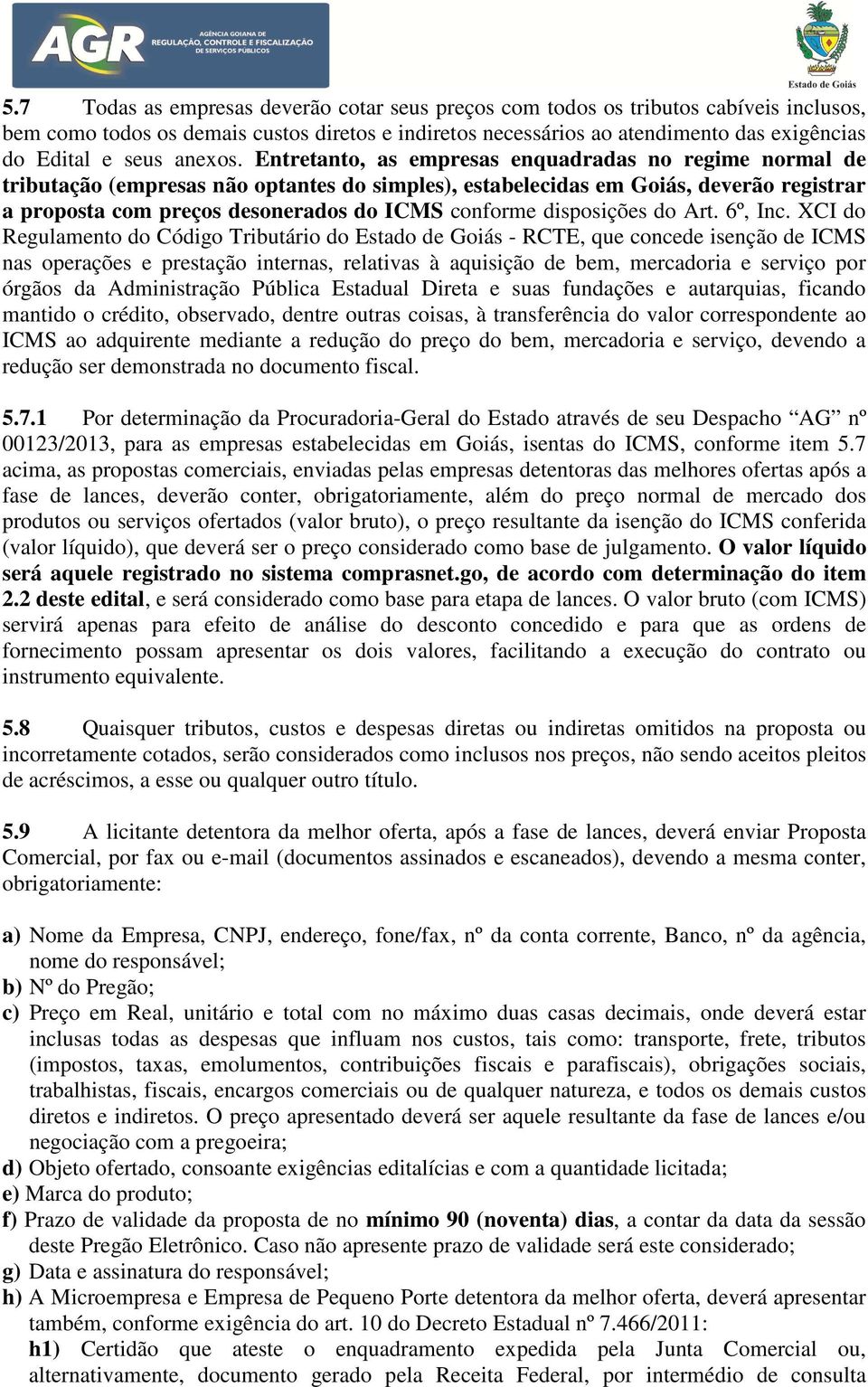 Entretanto, as empresas enquadradas no regime normal de tributação (empresas não optantes do simples), estabelecidas em Goiás, deverão registrar a proposta com preços desonerados do ICMS conforme