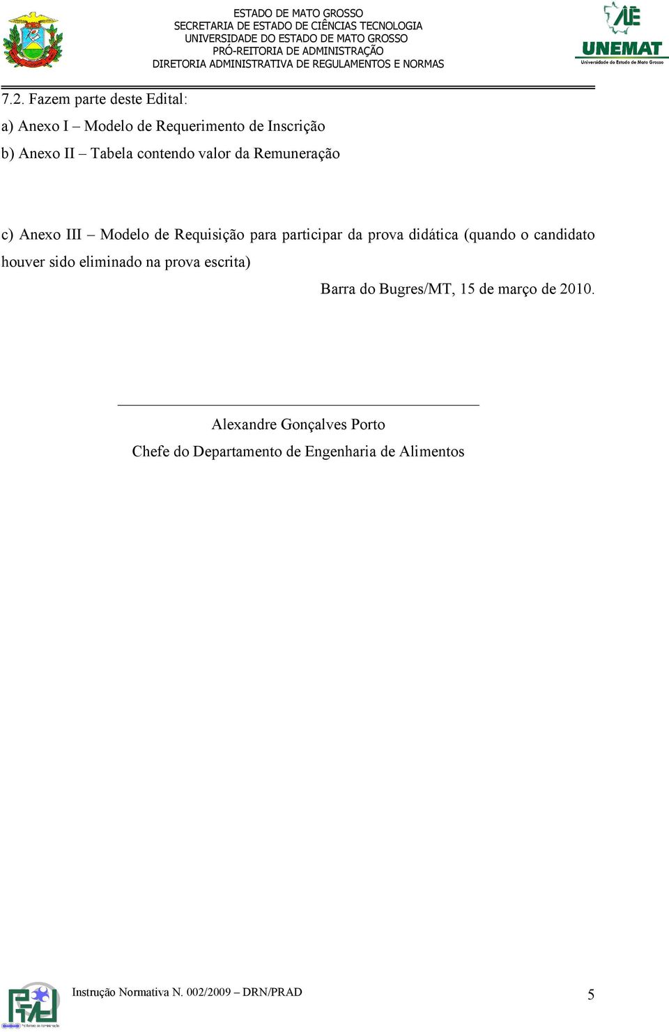 (quando o candidato houver sido eliminado na prova escrita) Barra do Bugres/MT, 15 de março de 2010.