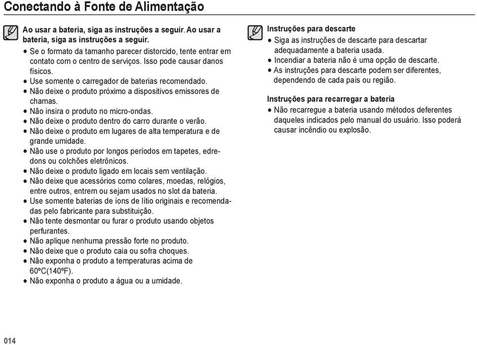 Não deixe o produto dentro do carro durante o verão. Não deixe o produto em lugares de alta temperatura e de grande umidade.