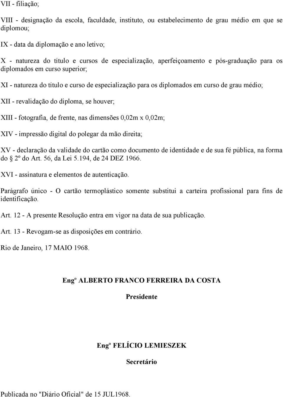 diploma, se houver; XIII - fotografia, de frente, nas dimensões 0,02m x 0,02m; XIV - impressão digital do polegar da mão direita; XV - declaração da validade do cartão como documento de identidade e