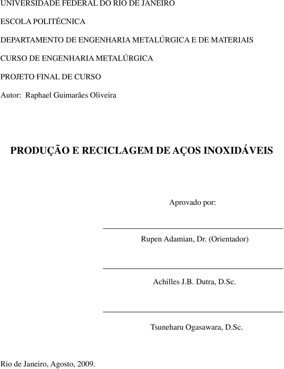 Raphael Guimarães Oliveira PRODUÇÃO E RECICLAGEM DE AÇOS INOXIDÁVEIS Aprovado por: Rupen