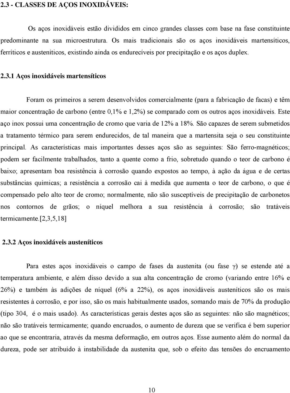 1 Aços inoxidáveis martensíticos Foram os primeiros a serem desenvolvidos comercialmente (para a fabricação de facas) e têm maior concentração de carbono (entre 0,1% e 1,2%) se comparado com os