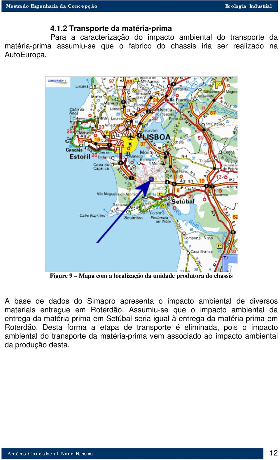 Figure 9 Mapa com a localização da unidade produtora do chassis A base de dados do Simapro apresenta o impacto ambiental de diversos materiais entregue em