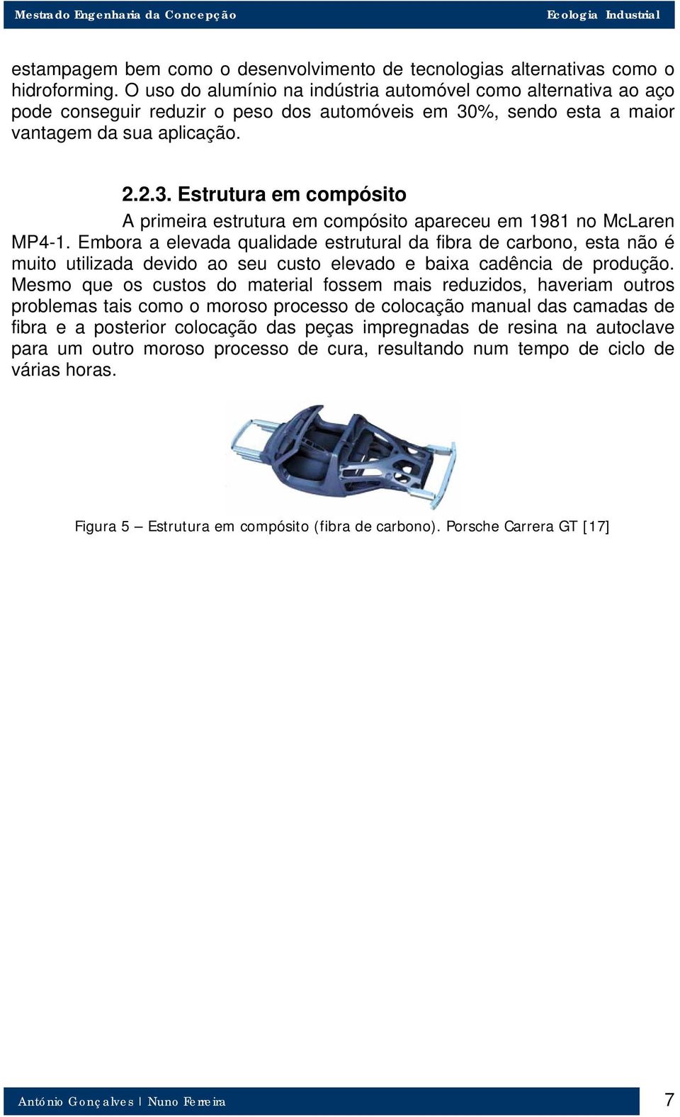 %, sendo esta a maior vantagem da sua aplicação. 2.2.3. Estrutura em compósito A primeira estrutura em compósito apareceu em 1981 no McLaren MP4-1.