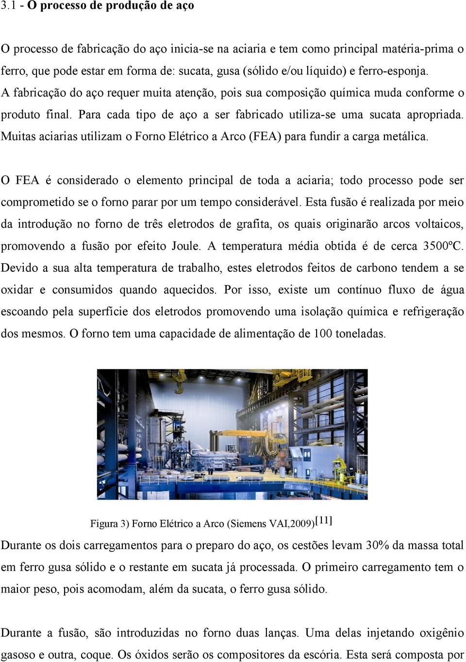 Muitas aciarias utilizam o Forno Elétrico a Arco (FEA) para fundir a carga metálica.