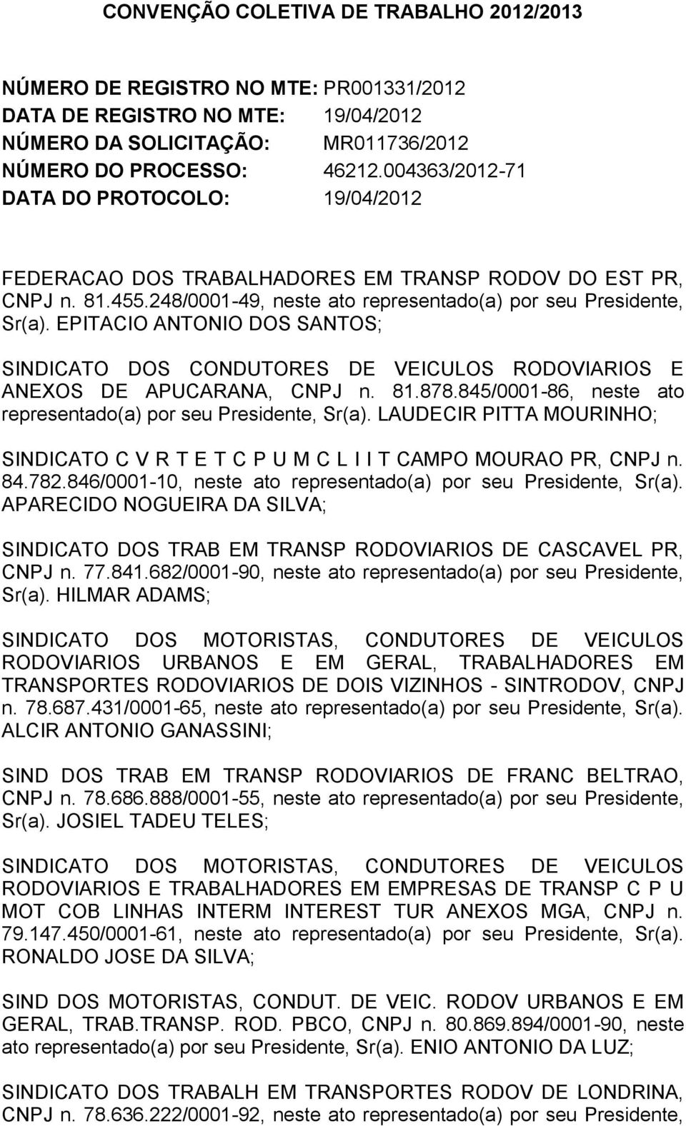 EPITACIO ANTONIO DOS SANTOS; SINDICATO DOS CONDUTORES DE VEICULOS RODOVIARIOS E ANEXOS DE APUCARANA, CNPJ n. 81.878.845/0001-86, neste ato representado(a) por seu, Sr(a).