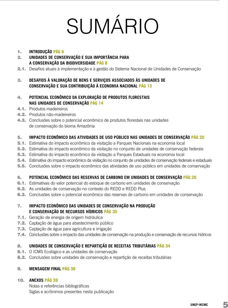 POTENCIAL ECONÔMICO DA EXPLORAÇÃO DE PRODUTOS FLORESTAIS NAS UNIDADES DE CONSERVAÇÃO PÁG 14 4.1. Produtos madeireiros 4.2. Produtos não-madeireiros 4.3.