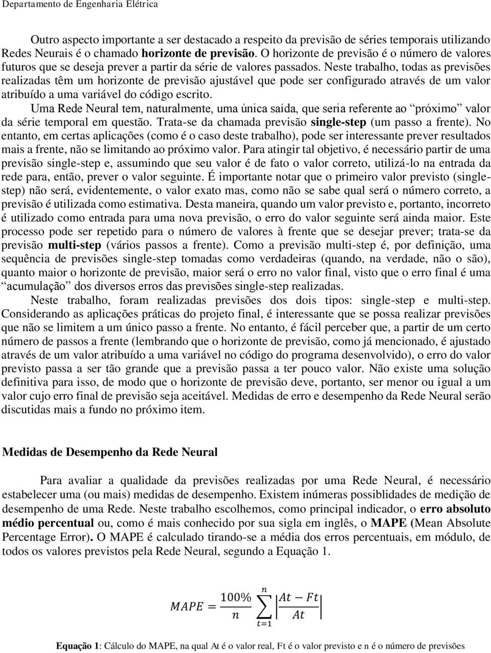 Neste trabalho, todas as previsões realizadas têm um horizonte de previsão ajustável que pode ser configurado através de um valor atribuído a uma variável do código escrito.