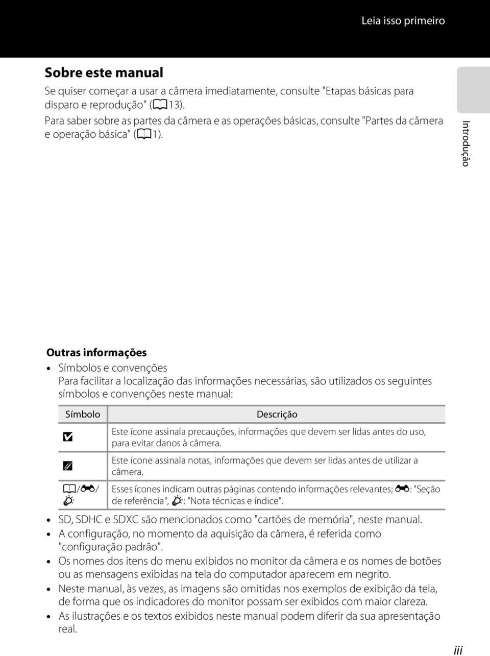 Introdução Outras informações Símbolos e convenções Para facilitar a localização das informações necessárias, são utilizados os seguintes símbolos e convenções neste manual: Símbolo B C A/E/ F