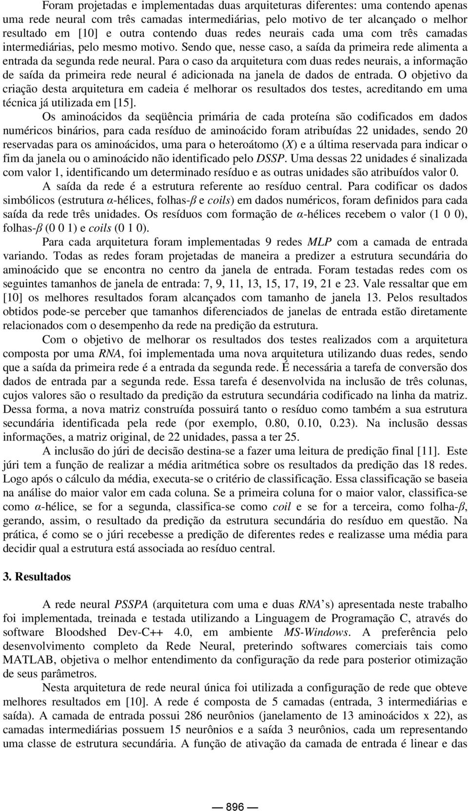 Para o caso da arquitetura com duas redes neurais, a informação de saída da primeira rede neural é adicionada na janela de dados de entrada.