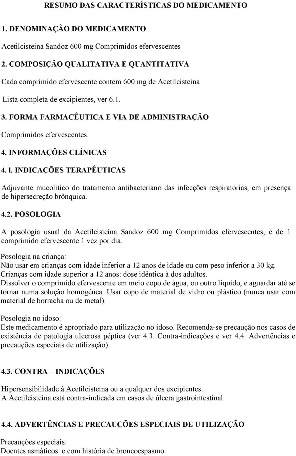 FORMA FARMACÊUTICA E VIA DE ADMINISTRAÇÃO Comprimidos efervescentes. 4. INFORMAÇÕES CLÍNICAS 4. l.