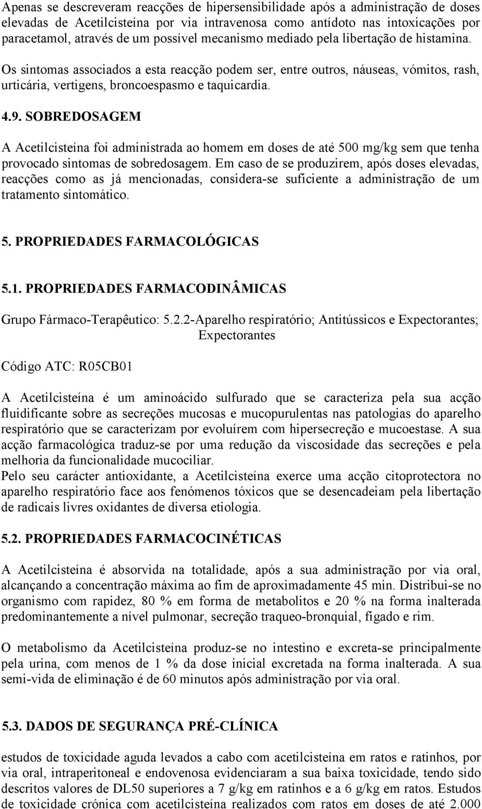 SOBREDOSAGEM A Acetilcisteína foi administrada ao homem em doses de até 500 mg/kg sem que tenha provocado sintomas de sobredosagem.