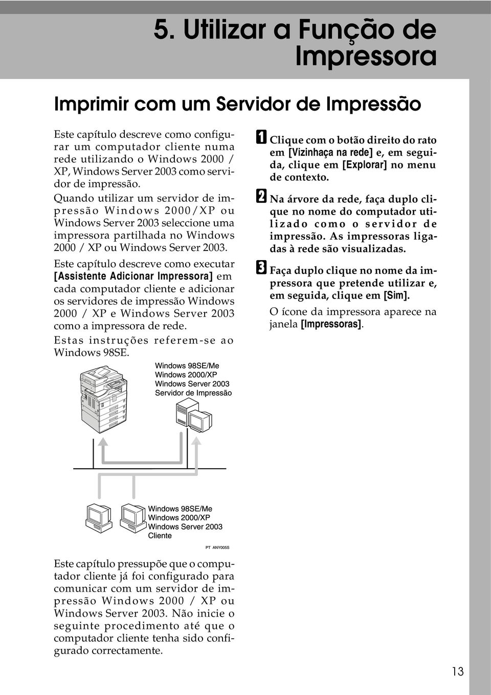Este capítulo descreve como executar [Assistente Adicionar Impressora] em cada computador cliente e adicionar os servidores de impressão Windows 2000 / XP e Windows Server 2003 como a impressora de