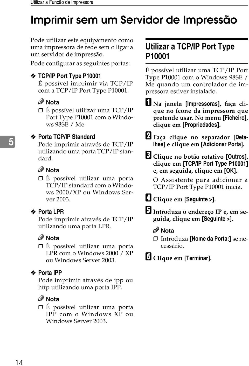 Porta TCP/IP Standard Pode imprimir através de TCP/IP utilizando uma porta TCP/IP standard. É possível utilizar uma porta TCP/IP standard com o Windows 2000/XP ou Windows Server 2003.