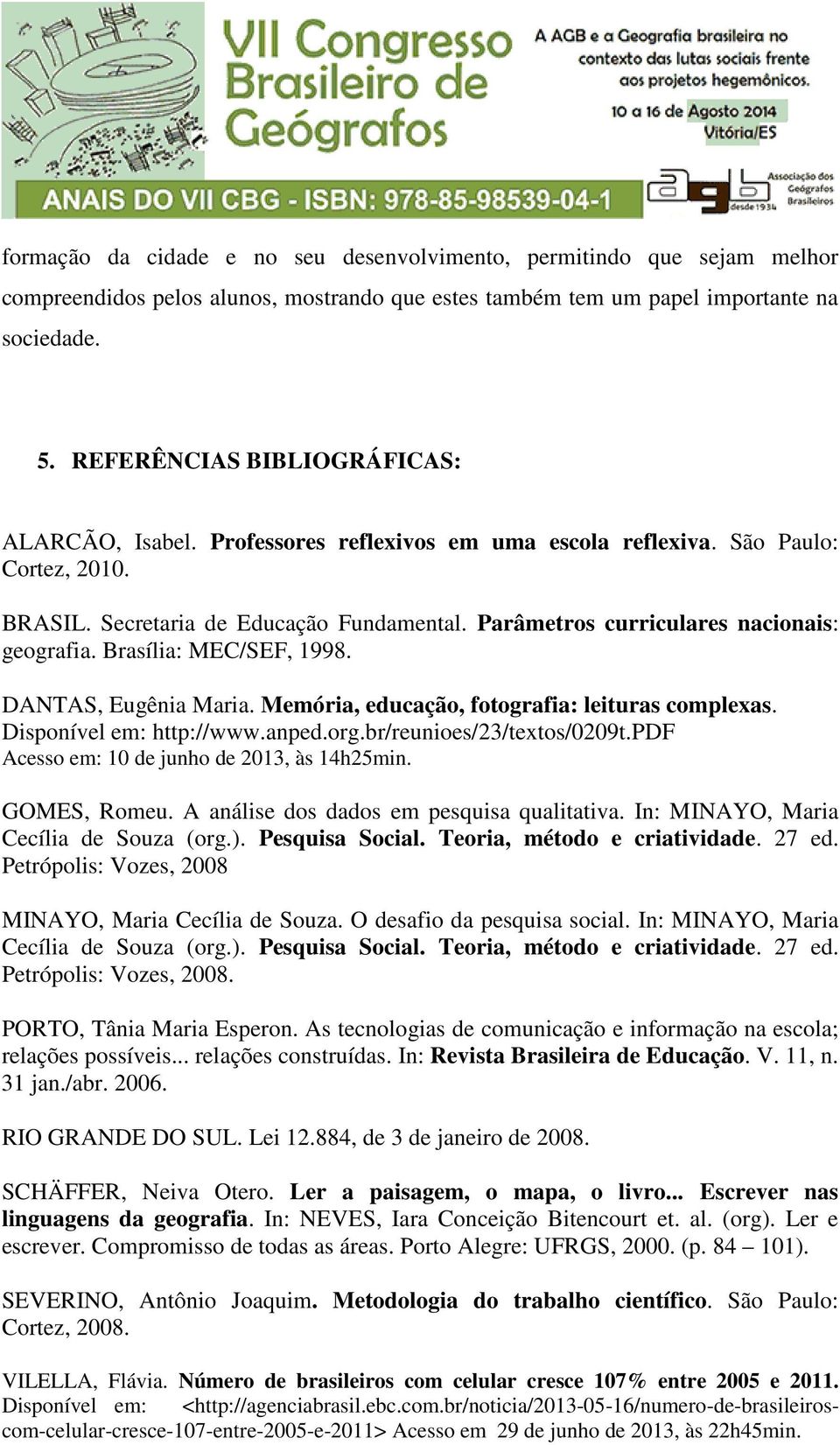Parâmetros curriculares nacionais: geografia. Brasília: MEC/SEF, 1998. DANTAS, Eugênia Maria. Memória, educação, fotografia: leituras complexas. Disponível em: http://www.anped.org.