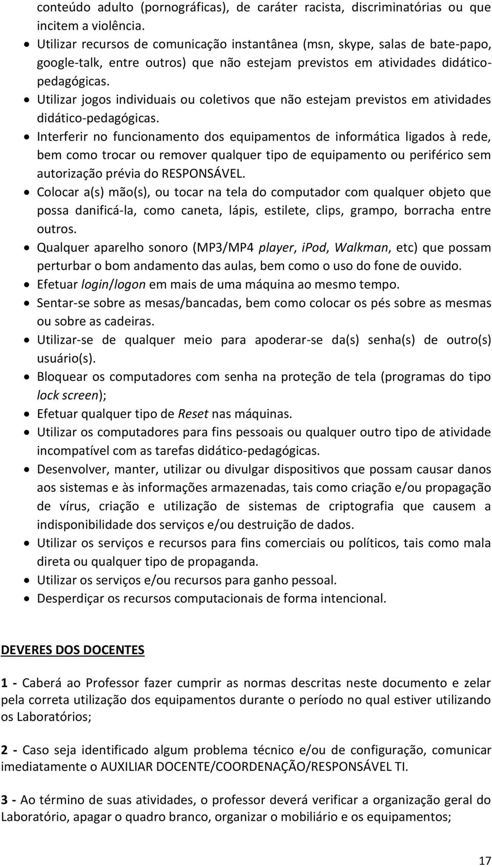 Utilizar jogos individuais ou coletivos que não estejam previstos em atividades didático-pedagógicas.