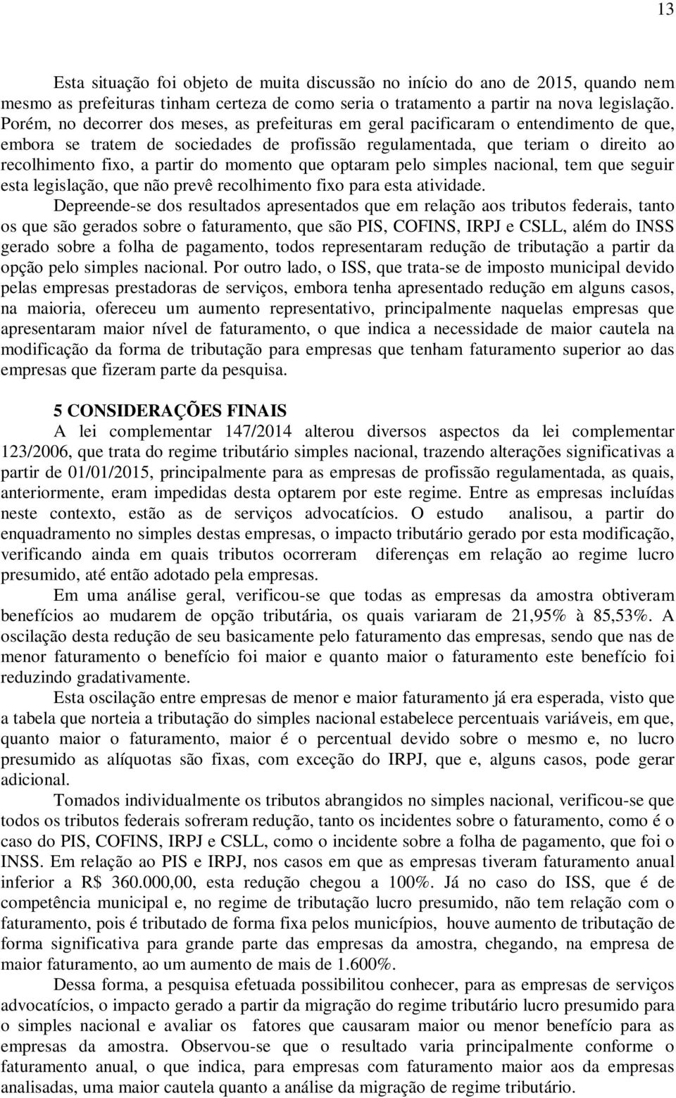 do momento que optaram pelo simples nacional, tem que seguir esta legislação, que não prevê recolhimento fixo para esta atividade.