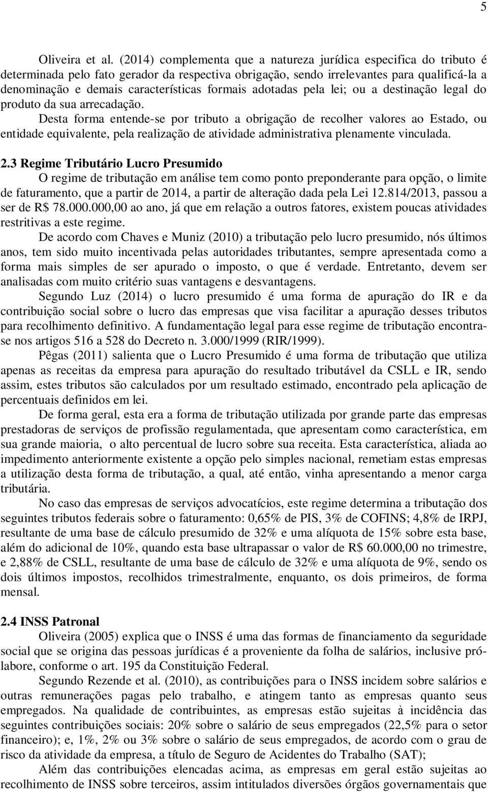 formais adotadas pela lei; ou a destinação legal do produto da sua arrecadação.