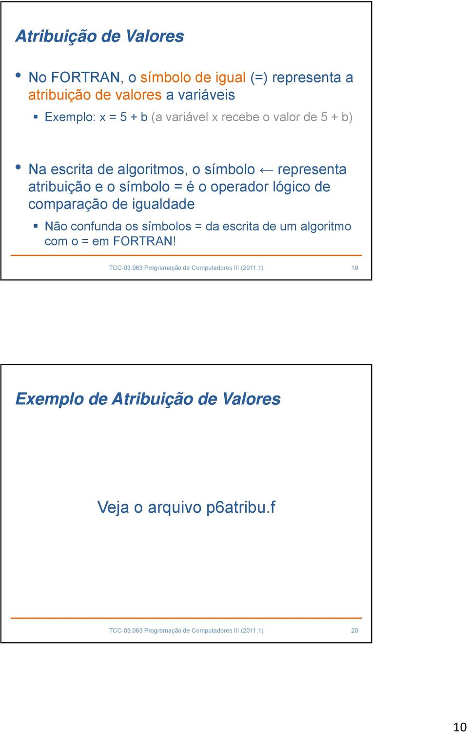 comparação de igualdade Não confunda os símbolos = da escrita de um algoritmo com o = em FORTRAN! TCC-03.