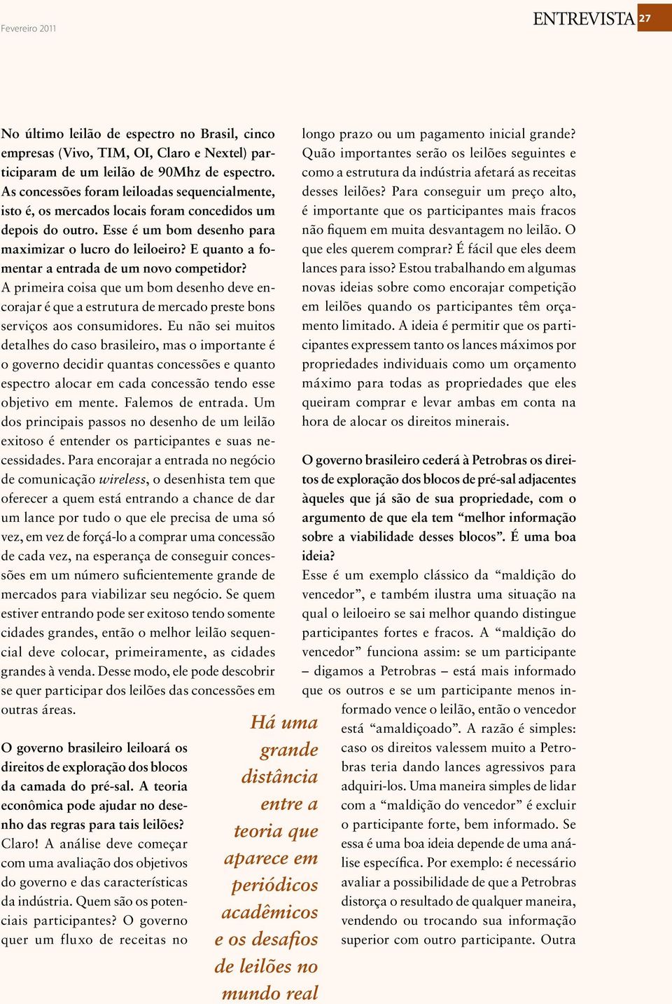 E quanto a fomentar a entrada de um novo competidor? A primeira coisa que um bom desenho deve encorajar é que a estrutura de mercado preste bons serviços aos consumidores.