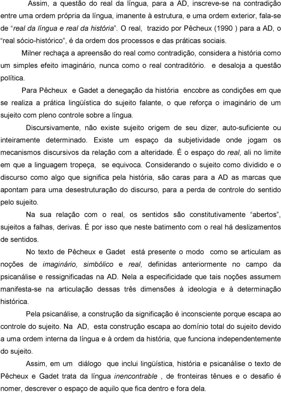 Milner rechaça a apreensão do real como contradição, considera a história como um simples efeito imaginário, nunca como o real contraditório. e desaloja a questão política.